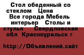 Стол обеденный со стеклом › Цена ­ 5 000 - Все города Мебель, интерьер » Столы и стулья   . Свердловская обл.,Красноуральск г.